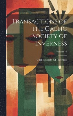 bokomslag Transactions of the Gaelic Society of Inverness; Volume 16