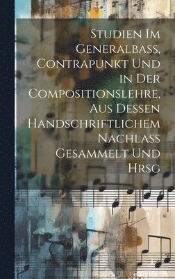 bokomslag Studien Im Generalbass, Contrapunkt Und in Der Compositionslehre, Aus Dessen Handschriftlichem Nachlass Gesammelt Und Hrsg