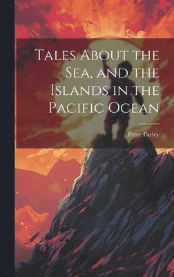 bokomslag Tales About the Sea, and the Islands in the Pacific Ocean