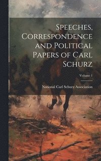 bokomslag Speeches, Correspondence and Political Papers of Carl Schurz; Volume 1