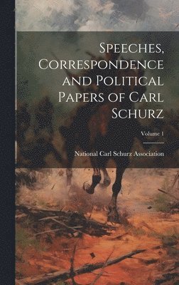 bokomslag Speeches, Correspondence and Political Papers of Carl Schurz; Volume 1