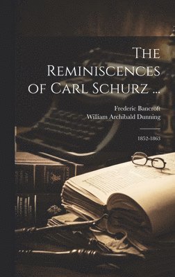 William Archibald Dunning, Frederic Bancroft - Reminiscences of Carl Schurz ..., Inbunden