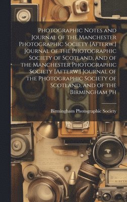 Photographic Notes and Journal of the Manchester Photographic Society [Afterw.] Journal of the Photographic Society of Scotland, and of the Manchester Photographic Society [Afterw.] Journal of the 1