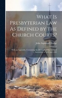 bokomslag What Is Presbyterian Law As Defined by the Church Courts?