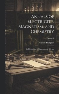 bokomslag Annals of Electricity, Magnetism, and Chemistry