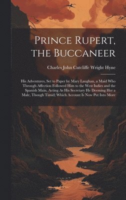 Charles John Cutcliffe Wright Hyne - Prince Rupert, the Buccaneer, Inbunden