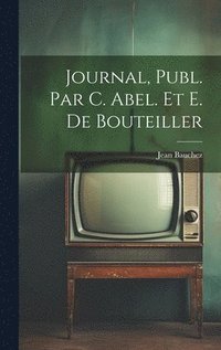 bokomslag Journal, Publ. Par C. Abel. Et E. De Bouteiller