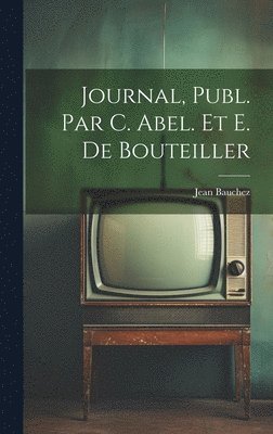 Jean Bauchez - Journal, Publ. Par C. Abel. Et E. De Bouteiller, Inbunden