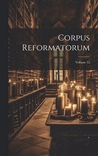 bokomslag Corpus Reformatorum; Volume 12