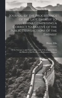 bokomslag Journal of the Proceedings of the Late Embassy to China Comprising a Correct Narrative of the Public Transactions of the Embassy
