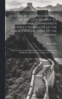 bokomslag Journal of the Proceedings of the Late Embassy to China Comprising a Correct Narrative of the Public Transactions of the Embassy