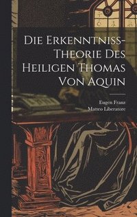 bokomslag Die Erkenntniss-Theorie Des Heiligen Thomas Von Aquin
