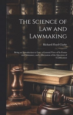 bokomslag The Science of Law and Lawmaking: Being an Introduction to Law, a General View of Its Forms and Substance, and a Discussion of the Question of Codific