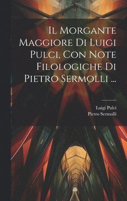 Luigi Pulci, Pietro Sermolli - Morgante Maggiore Di Luigi Pulci, Con Note Filologiche Di Pietro Sermolli ..., Inbunden