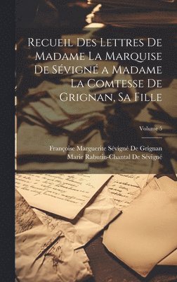 Marie Rabutin-Chantal de Sévigné, Françoise Marguerite Sévig de Grignan - Recueil Des Lettres De Madame La Marquise De Sévigné a Madame La Comtesse De Grignan, Sa Fille; Volume 5, Inbunden