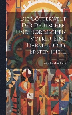 Wilhelm Mannhardt - Götterwelt der deutschen und nordischen Völker. Eine Darstellung. Erster Theil., Inbunden