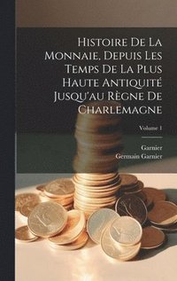 bokomslag Histoire De La Monnaie, Depuis Les Temps De La Plus Haute Antiquit Jusqu'au Rgne De Charlemagne; Volume 1