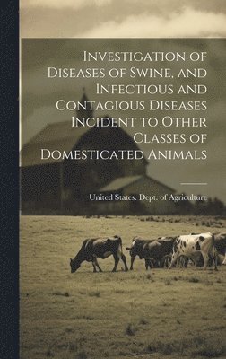 United States Dept of Agriculture - Investigation of Diseases of Swine, and Infectious and Contagious Diseases Incident to Other Classes of Domesticated Animals, Inbunden