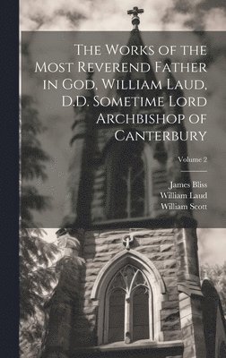 William Laud, William Scott, James Bliss - Works of the Most Reverend Father in God, William Laud, D.D. Sometime Lord Archbishop of Canterbury; Volume 2, Inbunden