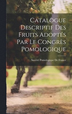 bokomslag Catalogue Descriptif Des Fruits Adopts Par Le Congrs Pomologique