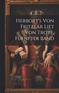 bokomslag Herbort's Von Fritzlr Liet Von Troye, Fuenfter Band