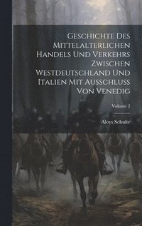 bokomslag Geschichte Des Mittelalterlichen Handels Und Verkehrs Zwischen Westdeutschland Und Italien Mit Ausschluss Von Venedig; Volume 2