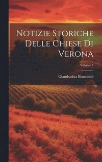 bokomslag Notizie Storiche Delle Chiese Di Verona; Volume 4
