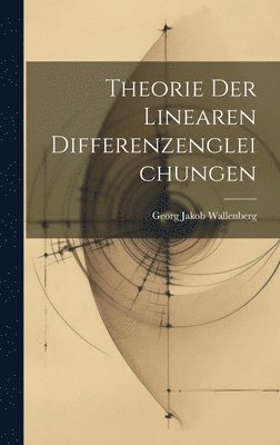 Georg Jakob Wallenberg - Theorie Der Linearen Differenzengleichungen, Inbunden