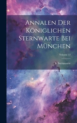 Annalen Der Kniglichen Sternwarte Bei Mnchen; Volume 13 1