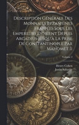 Henry Cohen, Justin Sabatier - Description Générale Des Monnaies Byzantines Frappées Sous Les Empereurs D'orient Depuis Arcadius Jusqu'à La Prise De Constantinople Par Mahomet Ii; Volume 2, Inbunden