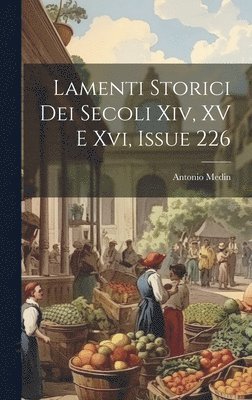 Antonio Medin - Lamenti Storici Dei Secoli Xiv, XV E Xvi, Issue 226, Inbunden