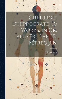 bokomslag Chirurgie D'hippocrate [10 Works, in Gr. and Fr.] Par J.E. Ptrequin