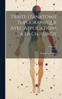 bokomslag Traite D'anatomie Topographique Avec Applications a La Chirurgie; Volume 2