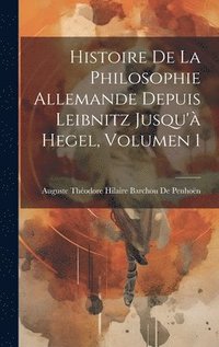 bokomslag Histoire De La Philosophie Allemande Depuis Leibnitz Jusqu' Hegel, Volumen 1