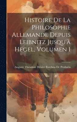 Histoire De La Philosophie Allemande Depuis Leibnitz Jusqu'à Hegel, Volumen 1 1