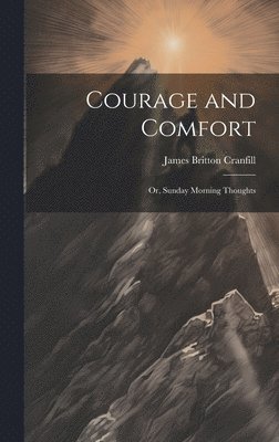 James Britton Cranfill - Courage and Comfort, Inbunden