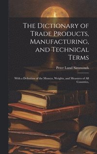 bokomslag The Dictionary of Trade Products, Manufacturing, and Technical Terms