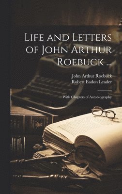 bokomslag Life and Letters of John Arthur Roebuck ...