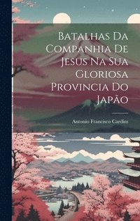 bokomslag Batalhas Da Companhia De Jesus Na Sua Gloriosa Provincia Do Japo