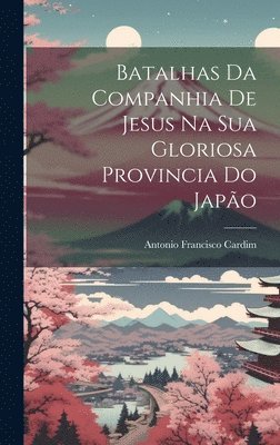 bokomslag Batalhas Da Companhia De Jesus Na Sua Gloriosa Provincia Do Japão