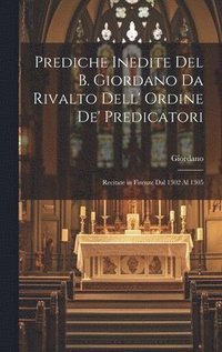 bokomslag Prediche Inedite Del B. Giordano Da Rivalto Dell' Ordine De' Predicatori