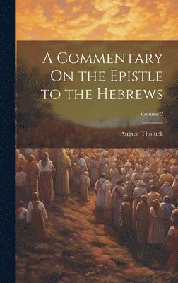 A Commentary On the Epistle to the Hebrews; Volume 2 1