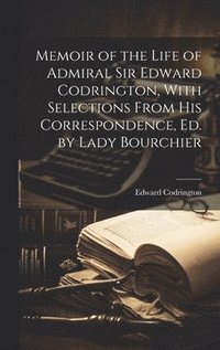 bokomslag Memoir of the Life of Admiral Sir Edward Codrington, With Selections From His Correspondence, Ed. by Lady Bourchier
