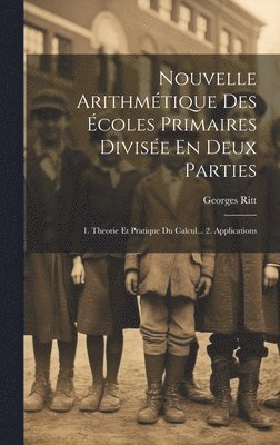 Georges Ritt - Nouvelle Arithmétique Des Écoles Primaires Divisée En Deux Parties, Inbunden