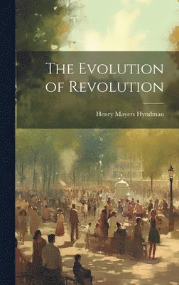 Henry Mayers Hyndman - Evolution of Revolution, Inbunden