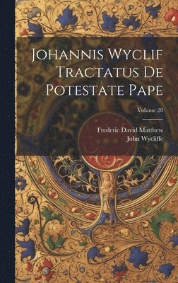 Johannis Wyclif Tractatus De Potestate Pape; Volume 20 1