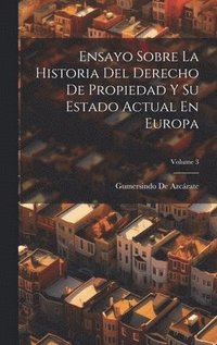 bokomslag Ensayo Sobre La Historia Del Derecho De Propiedad Y Su Estado Actual En Europa; Volume 3