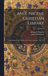 bokomslag Ante-Nicene Christian Library: Translations of the Writings of the Fathers Down to A.D. 325; Volume 8