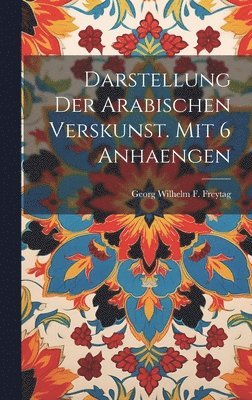 Darstellung der arabischen Verskunst. mit 6 Anhaengen
