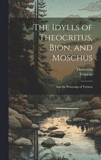 bokomslag The Idylls of Theocritus, Bion, and Moschus